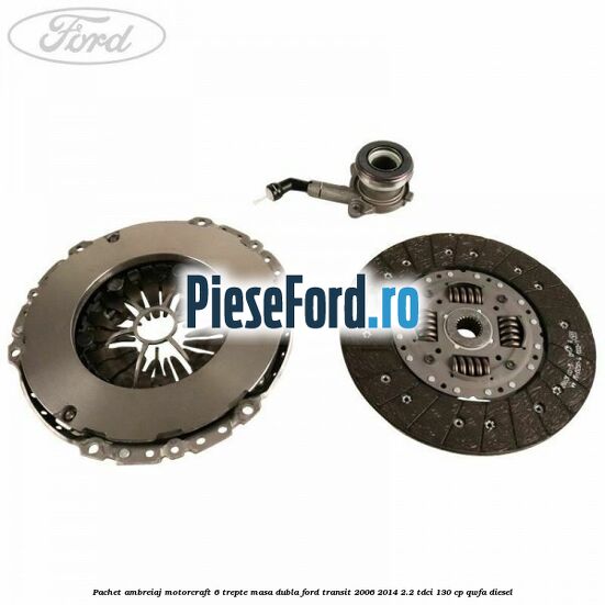 Pachet ambreiaj Motorcraft 6 trepte masa dubla Ford Transit 2006-2014 2.2 TDCi 130 cp QWFA diesel