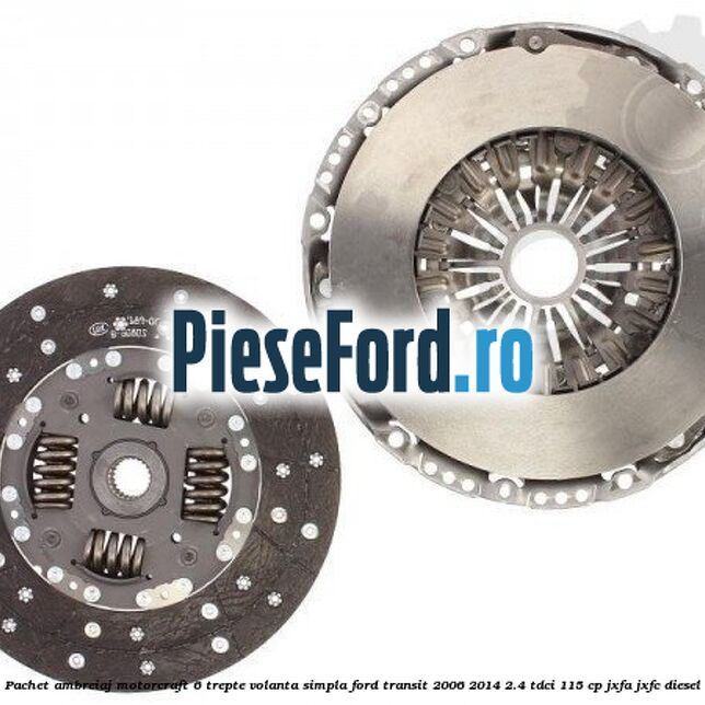 Pachet ambreiaj Motorcraft 6 trepte volanta simpla Ford Transit 2006-2014 2.4 TDCi 115 cp