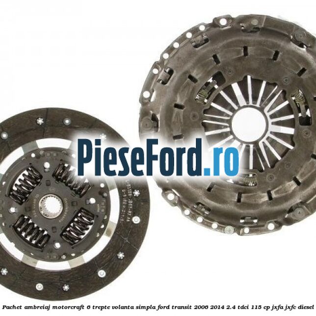 Pachet ambreiaj Motorcraft 6 trepte volanta simpla Ford Transit 2006-2014 2.4 TDCi 115 cp JXFA, JXFC diesel