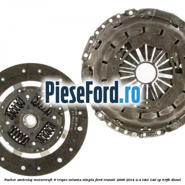 Pachet ambreiaj Motorcraft 6 trepte volanta simpla Ford Transit 2006-2014 2.4 TDCi 140 cp Pachet ambreiaj Motorcraft 6 trepte volanta simpla Ford Transit 2006-2014 2.4 TDCi 140 cp H9FB diesel
