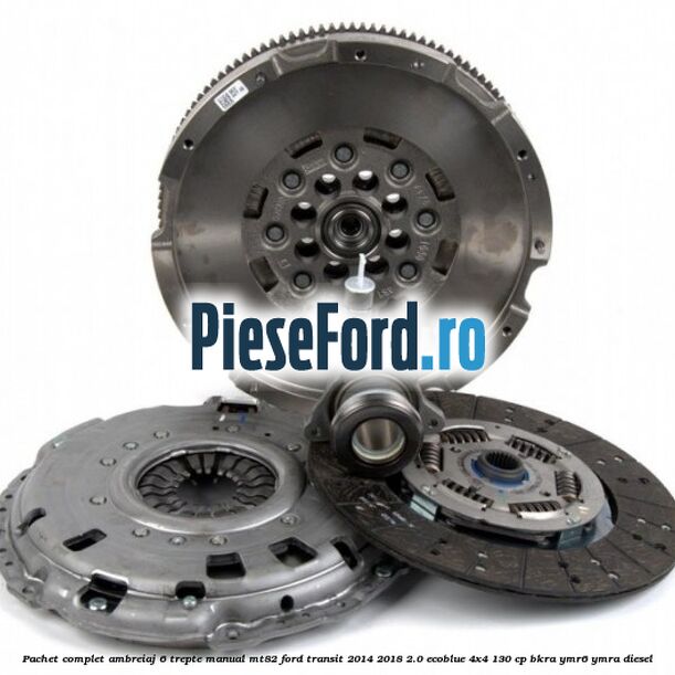 Pachet complet ambreiaj 6 trepte manual MT82 Ford Transit 2014-2018 2.0 EcoBlue 4x4 130 cp BKRA, YMR6, YMRA diesel