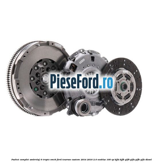 Pachet complet ambreiaj 6 trepte VMT6 Ford Tourneo Custom 2014-2018 2.0 EcoBlue 105 cp BJFA, BJFB, YLF6, YLFA, YLFB, YLFS diesel