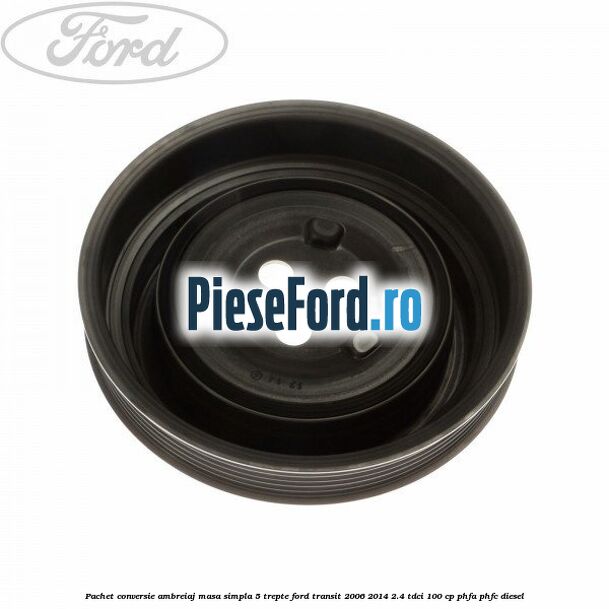 Pachet conversie ambreiaj masa simpla 5 trepte Ford Transit 2006-2014 2.4 TDCi 100 cp PHFA, PHFC diesel