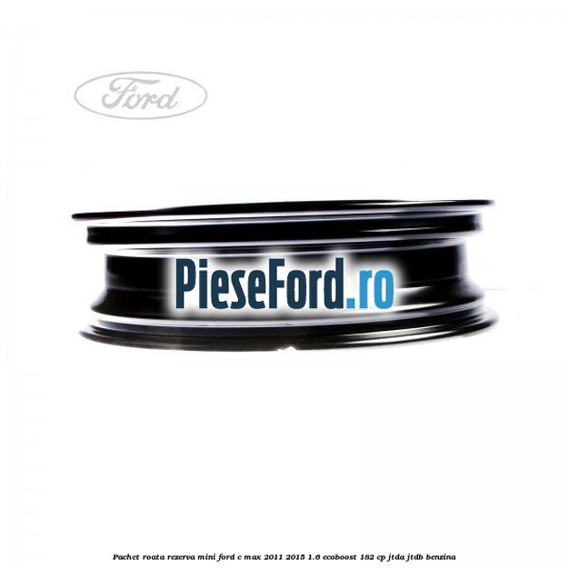 Pachet roata rezerva mini Ford C-Max 2011-2015 1.6 EcoBoost 182 cp JTDA, JTDB benzina