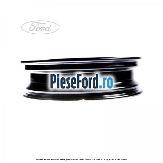 Pachet roata rezerva mini Ford C-Max 2011-2015 1.6 TDCi 115 cp T1DA, T1DB diesel