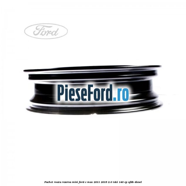Pachet roata rezerva mini Ford C-Max 2011-2015 2.0 TDCi 140 cp UFDB diesel