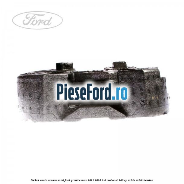 Pachet roata rezerva mini Ford Grand C-Max 2011-2015 1.0 EcoBoost 100 cp Pachet roata rezerva mini Ford Grand C-Max 2011-2015 1.0 EcoBoost 100 cp M2DA, M2DC benzina