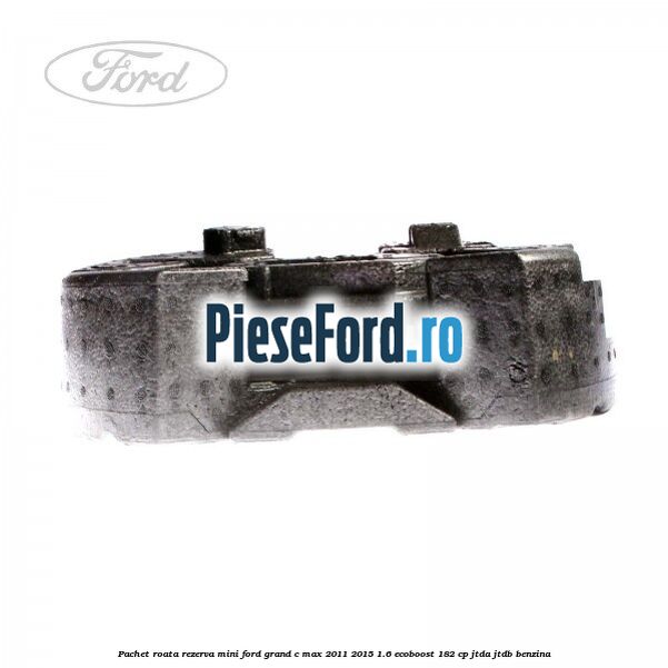 Pachet roata rezerva mini Ford Grand C-Max 2011-2015 1.6 EcoBoost 182 cp JTDA, JTDB benzina