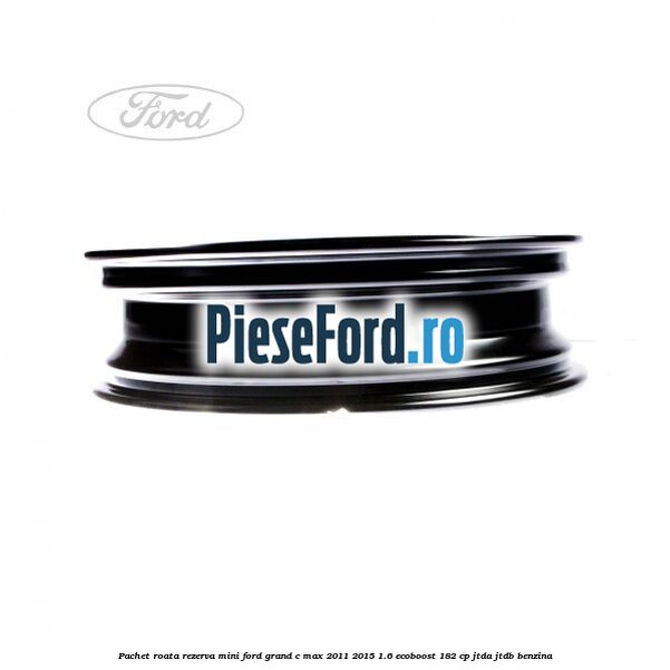 Pachet roata rezerva mini Ford Grand C-Max 2011-2015 1.6 EcoBoost 182 cp JTDA, JTDB benzina