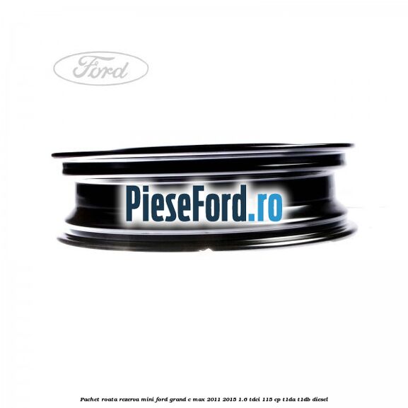 Pachet roata rezerva mini Ford Grand C-Max 2011-2015 1.6 TDCi 115 cp T1DA, T1DB diesel