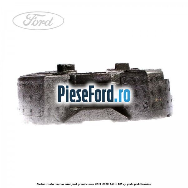 Pachet roata rezerva mini Ford Grand C-Max 2011-2015 1.6 Ti 125 cp PNDA, PNDD benzina
