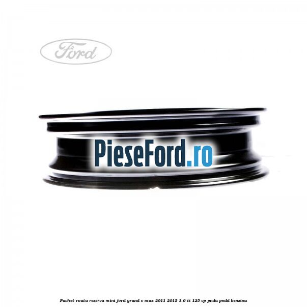 Pachet roata rezerva mini Ford Grand C-Max 2011-2015 1.6 Ti 125 cp PNDA, PNDD benzina