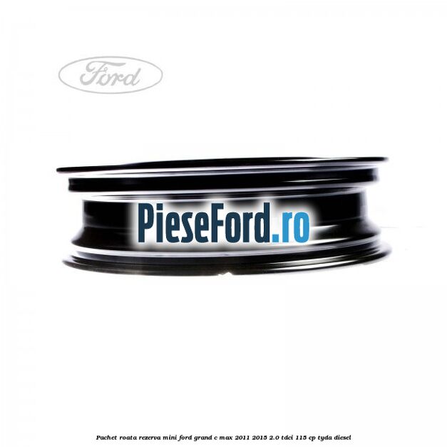 Pachet roata rezerva mini Ford Grand C-Max 2011-2015 2.0 TDCi 115 cp Pachet roata rezerva mini Ford Grand C-Max 2011-2015 2.0 TDCi 115 cp TYDA diesel