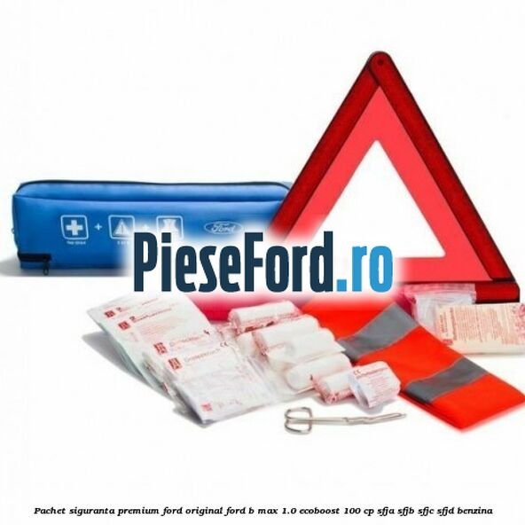 Pachet siguranta, premium Ford original Ford B-Max 1.0 EcoBoost 100 cp SFJA, SFJB, SFJC, SFJD benzina