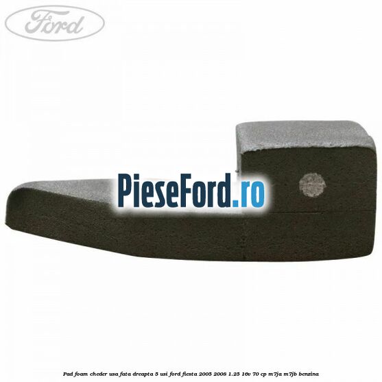 Pad foam cheder usa fata dreapta 5 usi Ford Fiesta 2005-2008 1.25 16V 70 cp M7JA, M7JB benzina