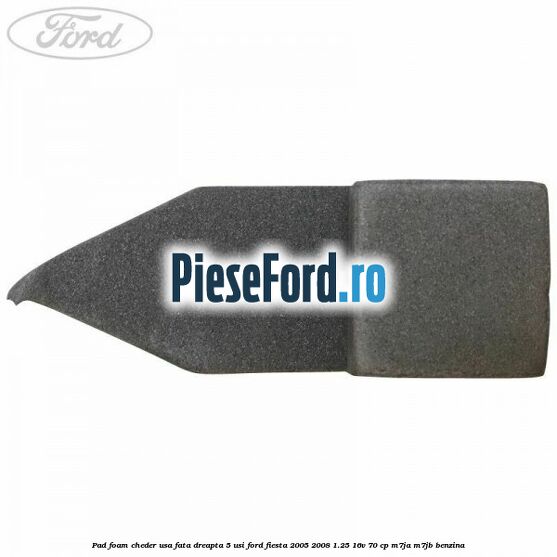 Pad foam cheder usa fata dreapta 5 usi Ford Fiesta 2005-2008 1.25 16V 70 cp M7JA, M7JB benzina