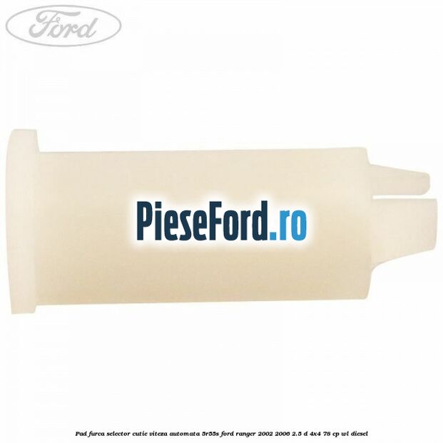 Pad furca selector cutie viteza automata 5R55S Ford Ranger 2002-2006 2.5 D 4x4 78 cp WL diesel