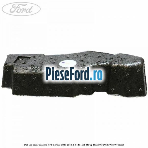 Pad usa spate dreapta Ford Mondeo 2014-2018 2.0 TDCi 4x4 150 cp Pad usa spate dreapta Ford Mondeo 2014-2018 2.0 TDCi 4x4 150 cp T7CA, T7CC, T7CD, T7CE, T7CF diesel