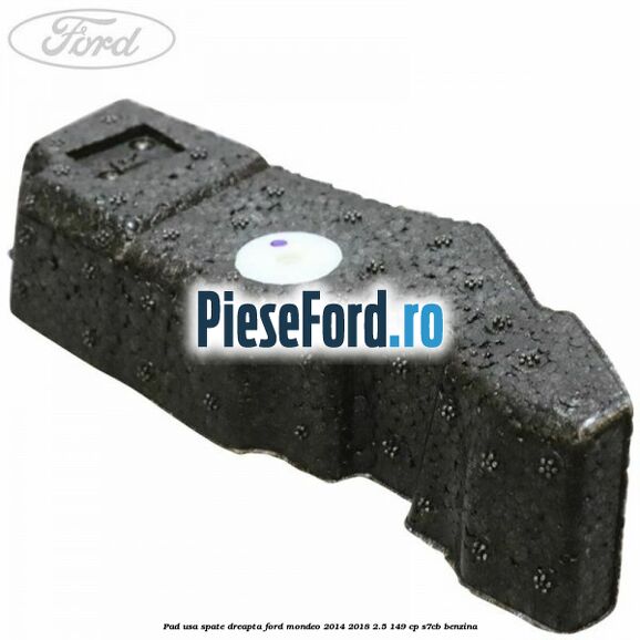 Pad usa spate dreapta Ford Mondeo 2014-2018 2.5 149 cp S7CB benzina