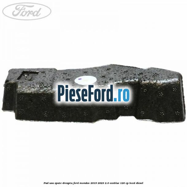 Pad usa spate dreapta Ford Mondeo 2019-2023 2.0 EcoBlue 120 cp BCCD diesel