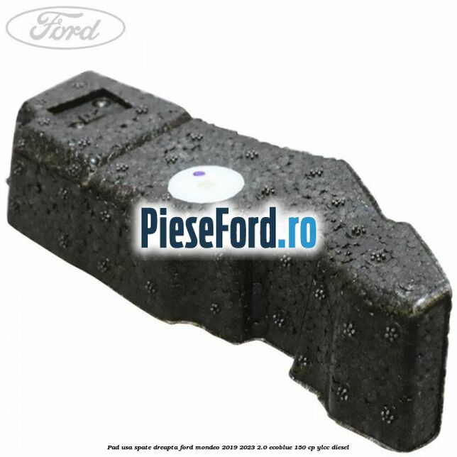 Pad usa spate dreapta Ford Mondeo 2019-2023 2.0 EcoBlue 150 cp YLCC diesel