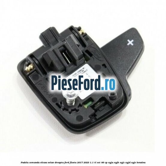 Padela comanda viteza volan dreapta Ford Fiesta 2017-2023 1.1 Ti-VCT 86 cp XYJA, XYJB, XYJC, XYJD, XYJE benzina