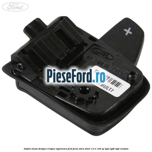 Padela viteza dreapta, treapta superioara Ford Focus 2014-2018 1.6 Ti 105 cp IQDA, IQDB, IQDC benzina