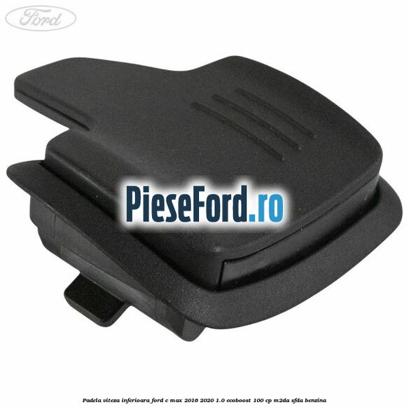 Padela viteza inferioara Ford C-Max 2016-2020 1.0 EcoBoost 100 cp M2DA, SFDA benzina