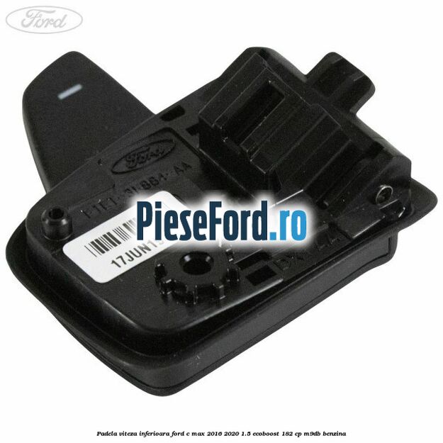 Padela viteza inferioara Ford C-Max 2016-2020 1.5 EcoBoost 182 cp M9DB benzina