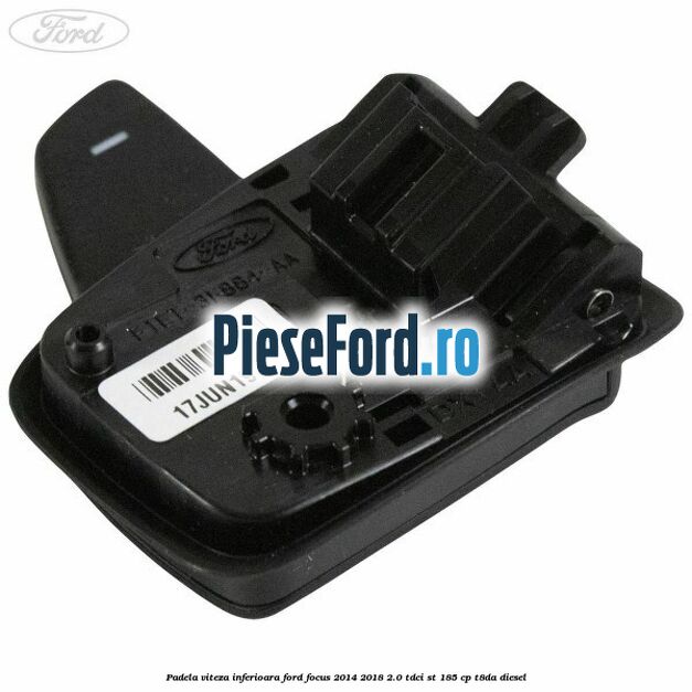 Padela viteza inferioara Ford Focus 2014-2018 2.0 TDCi ST 185 cp T8DA diesel