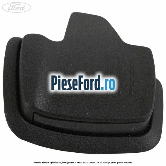 Padela viteza inferioara Ford Grand C-Max 2016-2020 1.6 Ti 125 cp PNDA, PNDD benzina