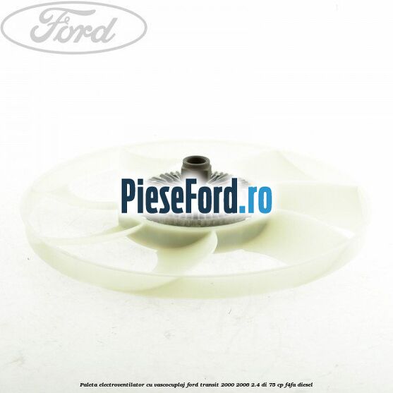 Paleta electroventilator cu vascocuplaj Ford Transit 2000-2006 2.4 DI 75 cp F4FA diesel