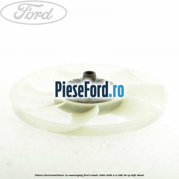 Paleta electroventilator cu vascocuplaj Ford Transit 2000-2006 2.4 TDdi 90 cp D2FE diesel