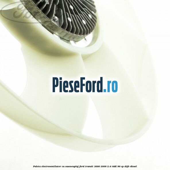 Paleta electroventilator cu vascocuplaj Ford Transit 2000-2006 2.4 TDdi 90 cp D2FE diesel