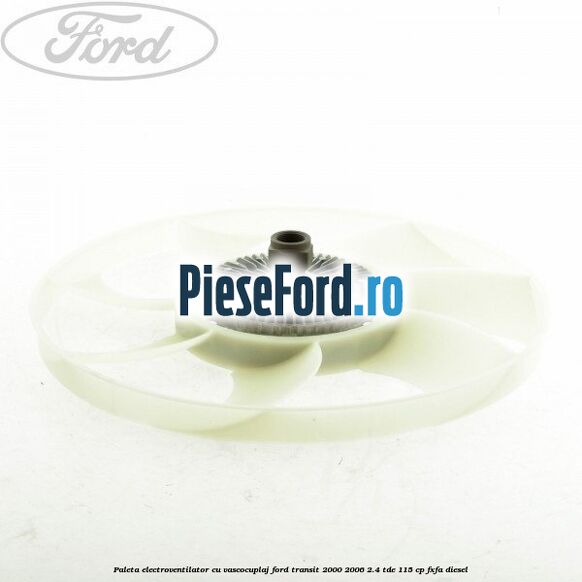 Paleta electroventilator cu vascocuplaj Ford Transit 2000-2006 2.4 TDE 115 cp FXFA diesel