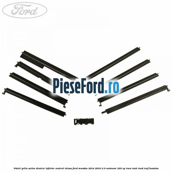 Paleti grila active shutter inferior control viteza Ford Mondeo 2014-2018 2.0 EcoBoost 203 cp Paleti grila active shutter inferior control viteza Ford Mondeo 2014-2018 2.0 EcoBoost 203 cp TNCA, TNCB, TNCD, TNCF benzina
