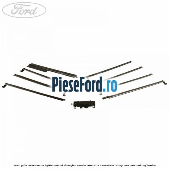 Paleti grila active shutter inferior control viteza Ford Mondeo 2014-2018 2.0 EcoBoost 203 cp Paleti grila active shutter inferior control viteza Ford Mondeo 2014-2018 2.0 EcoBoost 203 cp TNCA, TNCB, TNCD, TNCF benzina