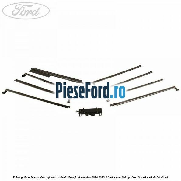 Paleti grila active shutter inferior control viteza Ford Mondeo 2014-2018 2.0 TDCi 4x4 180 cp Paleti grila active shutter inferior control viteza Ford Mondeo 2014-2018 2.0 TDCi 4x4 180 cp T8CA, T8CB, T8CC, T8CD, T8CL diesel