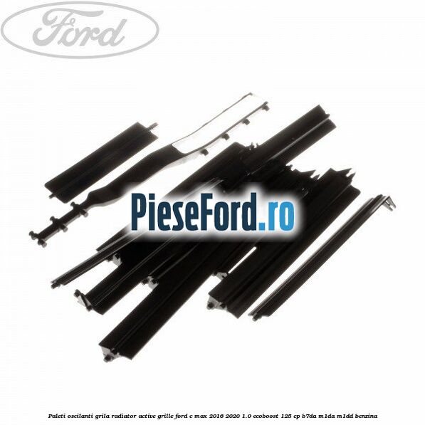 Paleti oscilanti grila radiator active grille Ford C-Max 2016-2020 1.0 EcoBoost 125 cp B7DA, M1DA, M1DD benzina