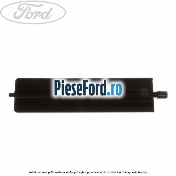 Paleti oscilanti grila radiator active grille Ford Grand C-Max 2016-2020 1.6 Ti 85 cp Paleti oscilanti grila radiator active grille Ford Grand C-Max 2016-2020 1.6 Ti 85 cp XTDA benzina