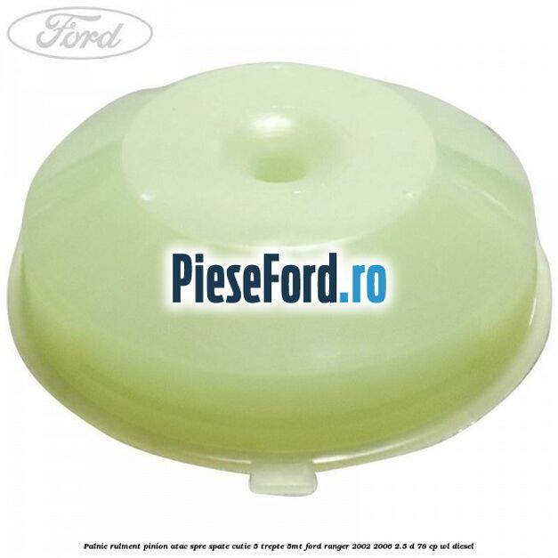Palnie rulment pinion atac spre spate cutie 5 trepte 5MT Ford Ranger 2002-2006 2.5 D 78 cp WL diesel