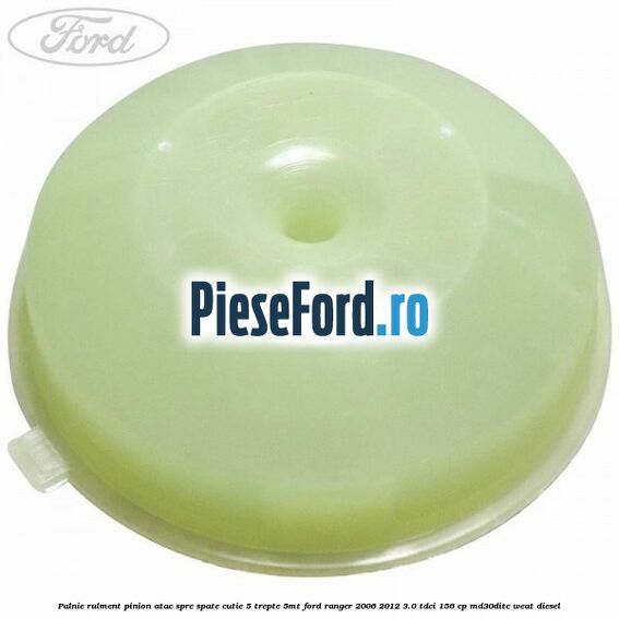 Palnie rulment pinion atac spre spate cutie 5 trepte 5MT Ford Ranger 2006-2012 3.0 TDCi 156 cp MD30DITC, WEAT diesel