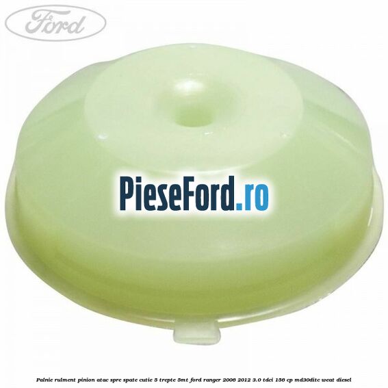 Palnie rulment pinion atac spre spate cutie 5 trepte 5MT Ford Ranger 2006-2012 3.0 TDCi 156 cp MD30DITC, WEAT diesel