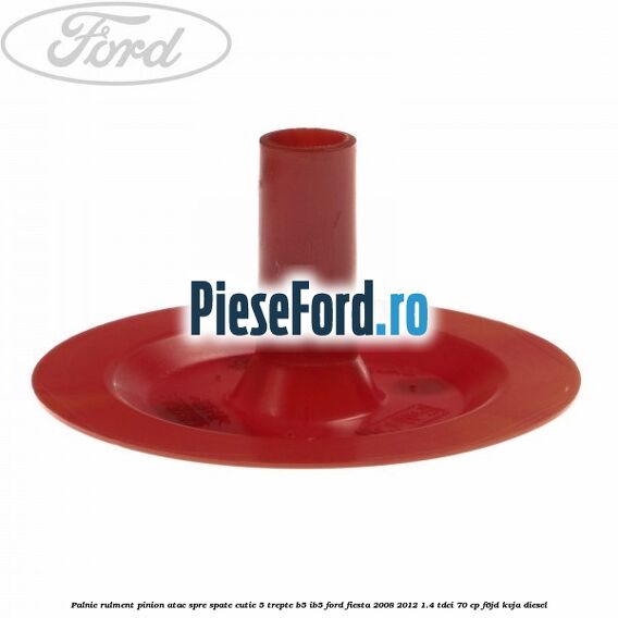 Palnie rulment pinion atac spre spate cutie 5 trepte B5/IB5 Ford Fiesta 2008-2012 1.4 TDCi 70 cp Palnie rulment pinion atac spre spate cutie 5 trepte B5/IB5 Ford Fiesta 2008-2012 1.4 TDCi 70 cp F6JD, KVJA diesel