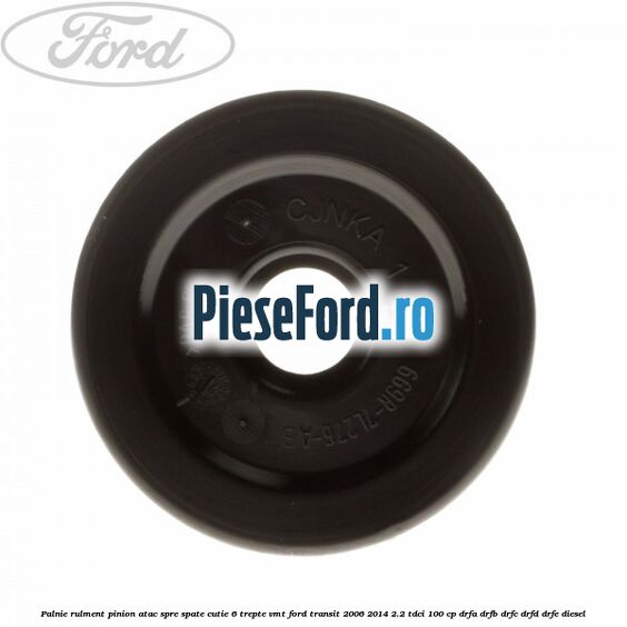 Palnie rulment pinion atac spre spate cutie 6 trepte VMT Ford Transit 2006-2014 2.2 TDCi 100 cp DRFA, DRFB, DRFC, DRFD, DRFE diesel
