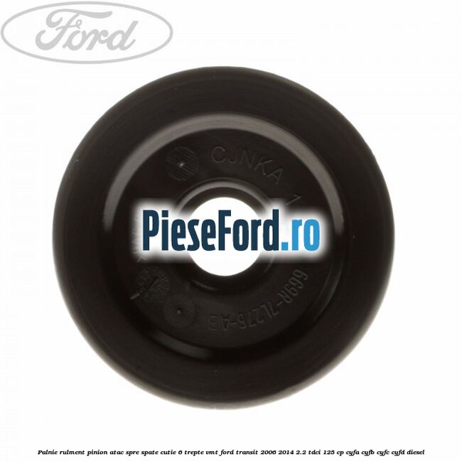 Palnie rulment pinion atac spre spate cutie 6 trepte VMT Ford Transit 2006-2014 2.2 TDCi 125 cp CYFA, CYFB, CYFC, CYFD diesel