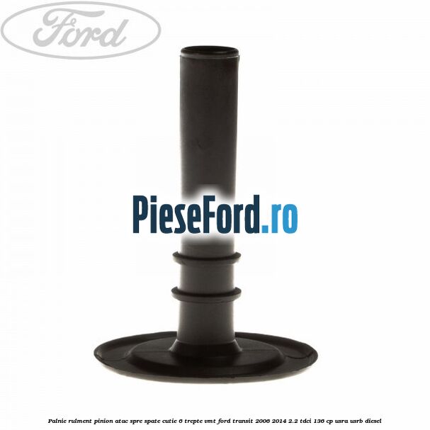 Palnie rulment pinion atac spre spate cutie 6 trepte VMT Ford Transit 2006-2014 2.2 TDCi 136 cp USRA, USRB diesel