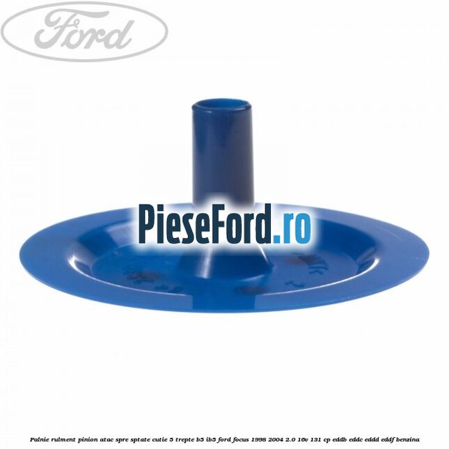 Palnie rulment pinion atac spre sptate cutie 5 trepte B5/IB5 Ford Focus 1998-2004 2.0 16V 131 cp EDDB, EDDC, EDDD, EDDF benzina