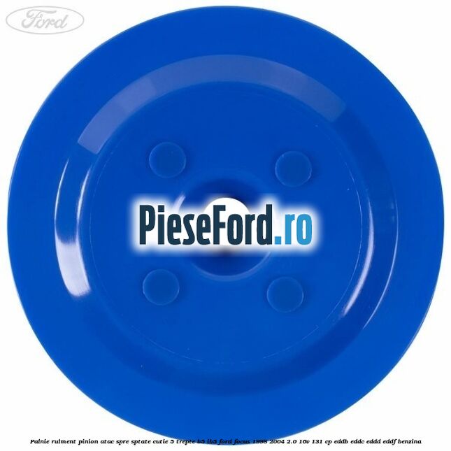 Palnie rulment pinion atac spre sptate cutie 5 trepte B5/IB5 Ford Focus 1998-2004 2.0 16V 131 cp EDDB, EDDC, EDDD, EDDF benzina