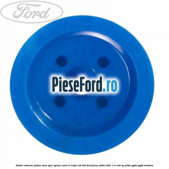 Palnie rulment pinion atac spre sptate cutie 5 trepte B5/IB5 Ford Focus 2004-2007 1.8 125 cp Q7DA, QQDA, QQDB benzina